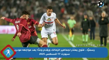 رسميًا.. فتوح يعتذر لجماهير الزمالك ويقدم وعدًا بعد مواجهة مودرن سبورت 17 أغسطس 2025